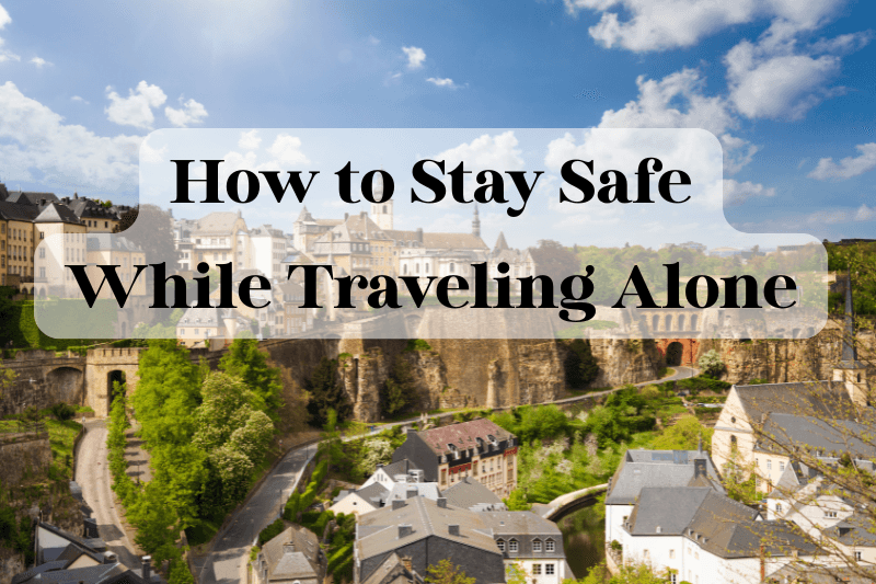 How to Stay Safe While Traveling Alone
